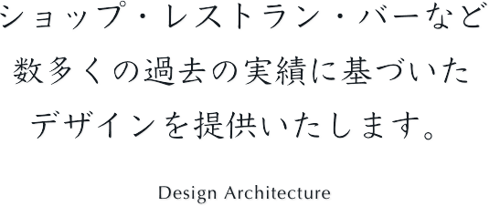 ショップ・レストラン・バーなど数多くの過去の実績に基づいたデザインを提供いたします。